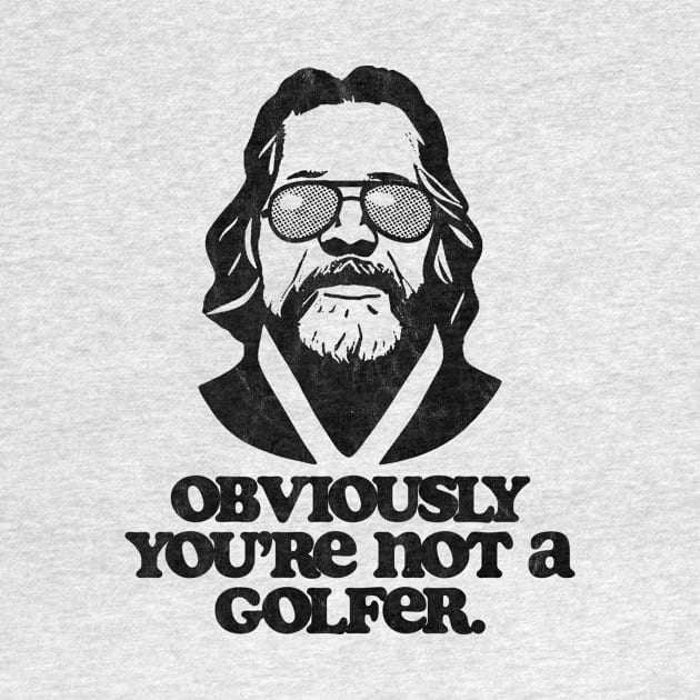 Obviously, You're Not A Golfer Funny Minimalist Dude Lebowski Quote by GIANTSTEPDESIGN